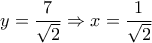 \displaystyle{y = \frac{7}{{\sqrt 2 }} \Rightarrow x = \frac{1}{{\sqrt 2 }}}