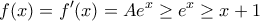 \displaystyle{f(x)=f'(x)=Ae^x\geq e^x \geq x+1}