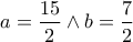 \displaystyle{ a=\frac{15}{2} \wedge b=\frac{7}{2} }