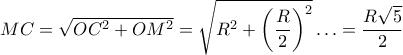 MC = \sqrt {O{C^2} + O{M^2}}  = \sqrt {{R^2} + {{\left( {\displaystyle\frac{R}{2}} \right)}^2}}  \ldots  = \displaystyle\frac{{R\sqrt 5 }}{2}