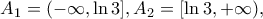 \displaystyle{A_1  = ( - \infty ,\ln 3],A_2  = [\ln 3, + \infty ),}