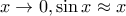 \displaystyle{x \to 0,\sin x \approx x}