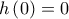 h\left(0 \right)=0