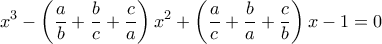 \displaystyle{ x^3- \left ( \dfrac {a}{b}  + \dfrac {b}{c}   +  \dfrac {c}{a}    \right ) x^2  +  \left (  \dfrac {a}{c}  + \dfrac {b}{a}   +  \dfrac {c}{b}     \right ) x -1 =0 }