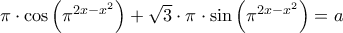 \pi \cdot \cos \left( \pi^{2x-x^2}\right) +\sqrt{3} \cdot \pi \cdot \sin \left( \pi^{2x-x^2}\right)=a