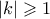 \displaystyle{\displaystyle  
|k| \geqslant 1 
}