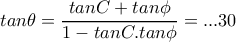 tan \theta = \dfrac{tanC+tan \phi }{1-tanC . tan \phi }=...30   