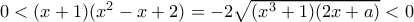 0<(x+1)(x^2-x+2)=-2\sqrt{(x^3+1)(2x+a)}<0