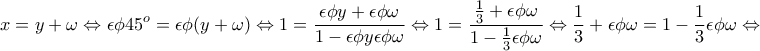 \displaystyle{x=y+\omega\Leftrightarrow \epsilon \phi 45^{o}=\epsilon \phi (y+\omega)\Leftrightarrow 1=\frac{\epsilon \phi y+\epsilon \phi \omega}{1-\epsilon \phi y\epsilon \phi \omega}\Leftrightarrow 1=\frac{\frac{1}{3}+\epsilon \phi \omega}{1-\frac{1}{3}\epsilon \phi \omega}\Leftrightarrow \frac{1}{3}+\epsilon \phi \omega=1-\frac{1}{3}\epsilon \phi \omega\Leftrightarrow}
