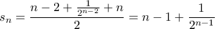 \displaystyle s_n=\frac{n-2+\frac{1}{2^{n-2}}+n}{2}=n-1+\frac{1}{2^{n-1}}