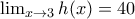 \lim_{x\rightarrow 3}h(x)=40