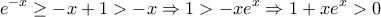 \displaystyle {{e}^{-x}}\ge -x+1>-x\Rightarrow 1>-x{{e}^{x}}\Rightarrow 1+x{{e}^{x}}>0 \displaystyle {{e}^{-x}}\ge -x+1>-x\Rightarrow 1>-x{{e}^{x}}\Rightarrow 1+x{{e}^{x}}>0
