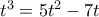 t^3 = 5t^2-7t
