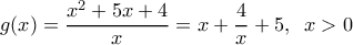  \displaystyle g(x) = \frac{{{x^2} + 5x + 4}}{x} = x + \frac{4}{x} + 5,\;\;x > 0
