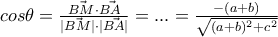 cos \theta = \frac{ \vec{BM} \cdot \vec{BA} }{ |\vec{BM}| \cdot |\vec{BA} |} = ... = \frac{ - (a + b)}{\sqrt{ (a + b)^2 + c^2}}
