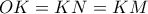 OK=KN=KM
