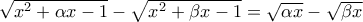 \sqrt{x^2+\alpha x -1}-\sqrt{x^2+\beta x -1}=\sqrt{\alpha x}-\sqrt{\beta x} \qquad 