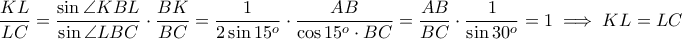 \displaystyle{ \frac{KL}{LC} = \frac{\sin \angle KBL}{\sin \angle LBC} \cdot \frac{BK}{BC} = \frac{1}{2\sin 15^o} \cdot \frac{AB}{\cos 15^o \cdot BC} = \frac{AB}{BC} \cdot \frac{1}{\sin 30^o} = 1 \implies KL =LC  }
