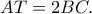 AT=2BC. AT=2BC.