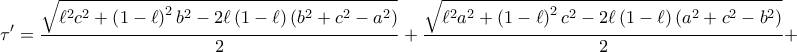 \displaystyle{ 
\tau ' = \frac{{\sqrt {\ell ^2 c^2  + \left( {1 - \ell } \right)^2 b^2  - 2\ell \left( {1 - \ell } \right)\left( {b^2  + c^2  - a^2 } \right)} }} 
{2} + \frac{{\sqrt {\ell ^2 a^2  + \left( {1 - \ell } \right)^2 c^2  - 2\ell \left( {1 - \ell } \right)\left( {a^2  + c^2  - b^2 } \right)} }} 
{2} +  
}