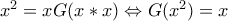 x^2=xG(x*x) \Leftrightarrow G(x^2)=x x^2=xG(x*x) \Leftrightarrow G(x^2)=x