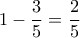1-\dfrac{3}{5}=\dfrac{2}{5}