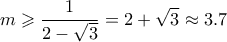 \displaystyle m \geqslant \frac{1}{2-\sqrt{3}} = 2+\sqrt{3} \approx 3.7 \displaystyle m \geqslant \frac{1}{2-\sqrt{3}} = 2+\sqrt{3} \approx 3.7