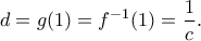 \displaystyle{d=g(1)=f^{-1}(1)=\frac{1}{c}.}