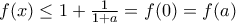 f(x)\leq 1+\frac{1}{1+a}=f(0)=f(a)