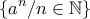 \displaystyle{\left\{a^{n}  / n \in \mathbb {N} \right\}}