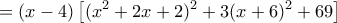 \displaystyle{= (x-4)\left [ (x^2+2x+2)^2+3(x+6)^2+ 69\right ]}
