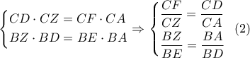 \left\{ \begin{gathered} 
  CD \cdot CZ = CF \cdot CA \hfill \\ 
  BZ \cdot BD = BE \cdot BA \hfill \\  
\end{gathered}  \right. \Rightarrow \left\{ \begin{gathered} 
  \frac{{CF}}{{CZ}} = \frac{{CD}}{{CA}} \hfill \\ 
  \frac{{BZ}}{{BE}} = \frac{{BA}}{{BD}} \hfill \\  
\end{gathered}  \right.\,\,\,(2)