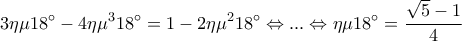 \displaystyle 3\eta \mu 18^\circ  - 4\eta {\mu ^3}18^\circ  = 1 - 2\eta {\mu ^2}18^\circ  \Leftrightarrow ... \Leftrightarrow \eta \mu 18^\circ  = \frac{{\sqrt 5  - 1}}{4}