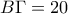 B\Gamma=20
