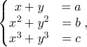 \left\{\begin{matrix}
x+y &=a \\
x^2+y^2&=b \\
x^3+y^3&=c
\end{matrix}\right. ,
\left\{\begin{matrix}
x+y &=a \\
x^2+y^2&=b \\
x^3+y^3&=c
\end{matrix}\right. ,