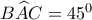B\widehat{A}C =45}^{0