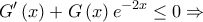 \displaystyle{G'\left( x \right) + G\left( x \right){e^{ - 2x}} \le 0 \Rightarrow }
