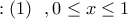 :\left( 1 \right)\,\,\,,0 \le x \le 1
