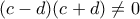 (c-d)(c+d)\neq 0