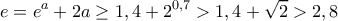 \displaystyle e=e^a+2a \geq 1,4+2^{0,7}>1,4+\sqrt{2}> 2,8