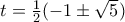 t= \frac{1}{2}(-1\pm\sqrt 5)