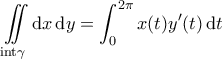 \displaystyle{\iint \limits_{{\rm int}\gamma}{\rm d}x \, {\rm d}y =\int_{0}^{2\pi} x (t) y'(t)\, {\rm d}t} \displaystyle{\iint \limits_{{\rm int}\gamma}{\rm d}x \, {\rm d}y =\int_{0}^{2\pi} x (t) y'(t)\, {\rm d}t}