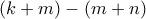 \displaystyle{(k+m)-(m+n)}