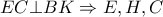 EC \bot BK \Rightarrow E,H,C
