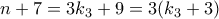 \displaystyle{n+7 =3k_3 +9 = 3(k_3 +3)} \displaystyle{n+7 =3k_3 +9 = 3(k_3 +3)}