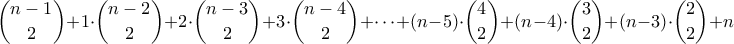 \displaystyle\binom{n-1}{2}+1\cdot\binom{n-2}{2} + 2\cdot \binom{n-3}{2} + 3\cdot\binom{n-4}{2}+\cdots+ (n-5)\cdot\binom{4}{2}+(n-4)\cdot\binom{3}{2}+(n-3)\cdot\binom{2}{2}+n