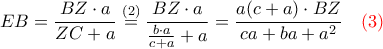 \displaystyle{EB=\frac{BZ\cdot a}{ZC+a}\overset{(2)}=\frac{BZ\cdot a}{\frac{b\cdot a}{c+a}+a}=\frac{a(c+a)\cdot BZ}{ca+ba+a^2} \quad \color{red} (3)}