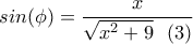 \displaystyle{sin(\phi)=\frac{x}{\sqrt{x^2+9} \ \ (3) } \displaystyle{sin(\phi)=\frac{x}{\sqrt{x^2+9} \ \ (3) }