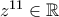 z^{11} \in \mathbb{R}