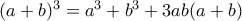 (a+b)^3 = a^3 + b^3+3ab(a+b)